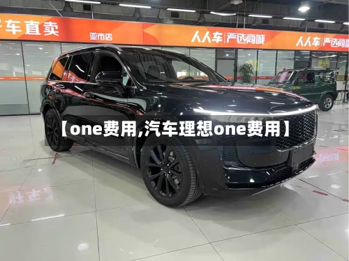 【one费用,汽车理想one费用】-第2张图片