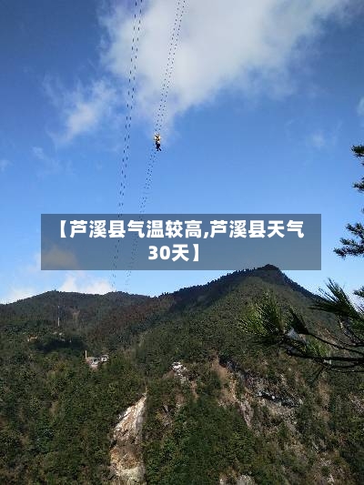 【芦溪县气温较高,芦溪县天气30天】