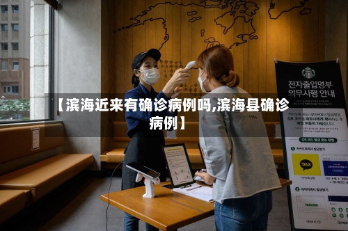 【滨海近来有确诊病例吗,滨海县确诊病例】-第2张图片
