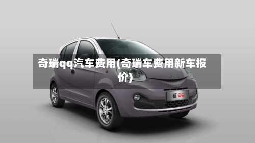 奇瑞qq汽车费用(奇瑞车费用新车报价)-第2张图片