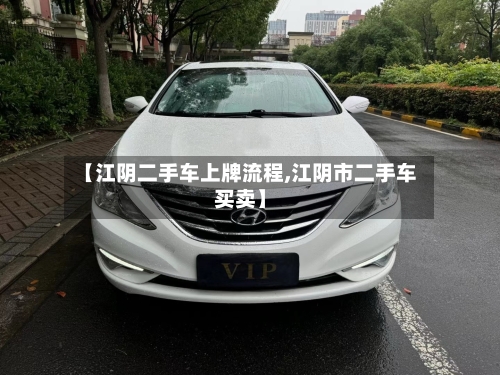 【江阴二手车上牌流程,江阴市二手车买卖】