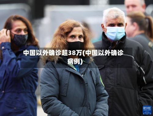 中国以外确诊超38万(中国以外确诊病例)