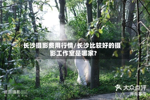 长沙摄影费用行情/长沙比较好的摄影工作室是哪家?