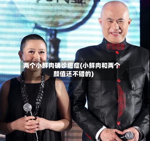 两个小鲜肉确诊癌症(小鲜肉和两个颜值还不错的)-第3张图片